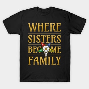 OES Where Sisters Become Family Order Of The Eastern Star T-Shirt